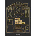 The Home Barista: From Bean to Blend, How to Make the Best Coffee at Home - Hardcover